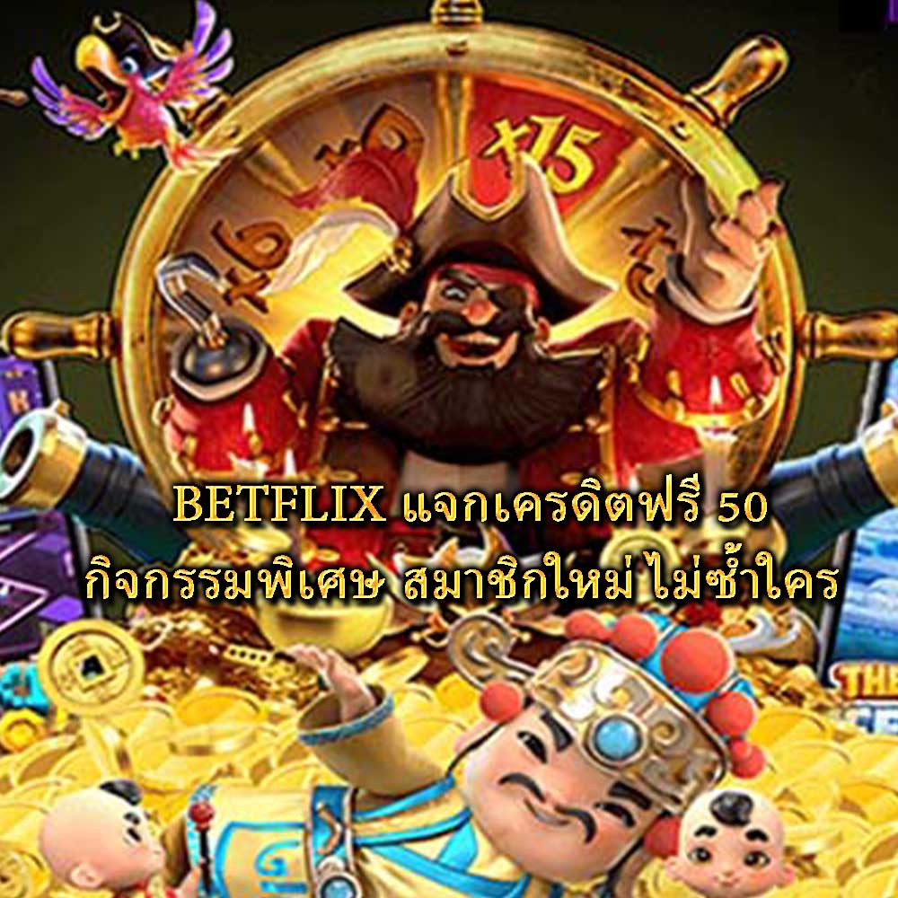 BETFLIX แจกเครดิตฟรี 50 กิจกรรมพิเศษ สมาชิกใหม่ ไม่ซ้ำใคร