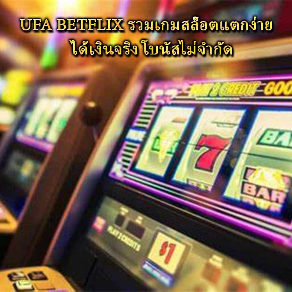 UFA BETFLIX รวมเกมสล็อตแตกง่าย ได้เงินจริง โบนัสไม่จำกัด